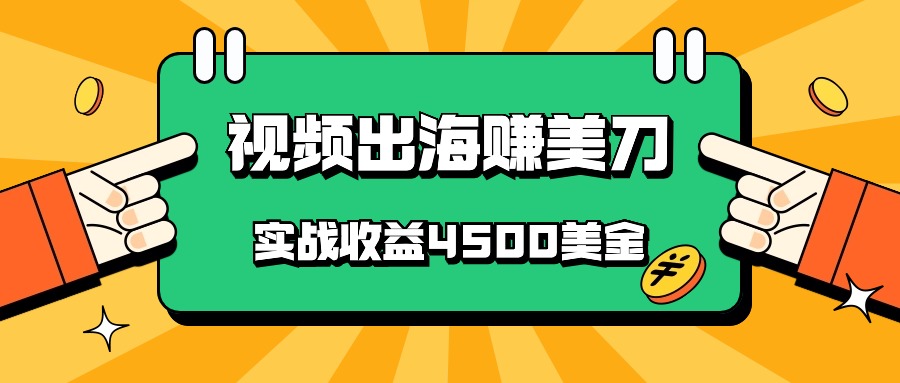 国内爆款视频出海赚美刀，实战收益4500美金，批量无脑搬运，无需经验直接上手-副创网