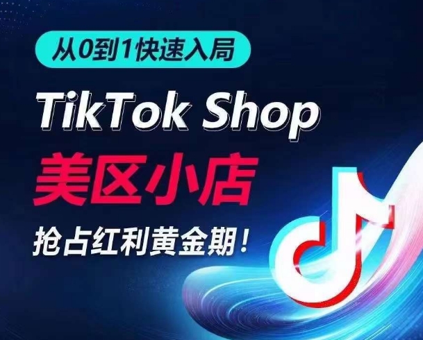 从0到1快速入局TikTok美区小店，快速抢占流量黄金期，开启日出千单之旅-副创网