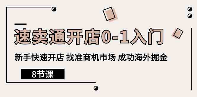 速卖通开店0-1入门，新手快速开店 找准商机市场 成功海外掘金（8节课）-副创网