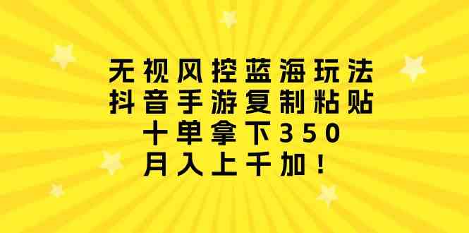 （10133期）无视风控蓝海玩法，抖音手游复制粘贴，十单拿下350，月入上千加！-副创网