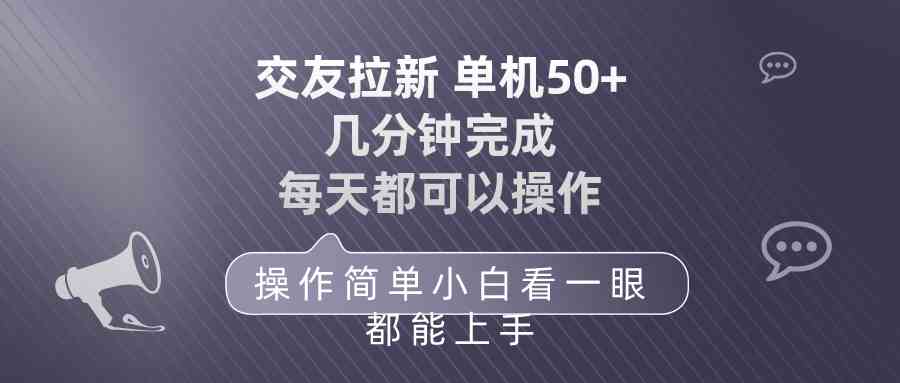 （10124期）交友拉新 单机50 操作简单 每天都可以做 轻松上手-副创网