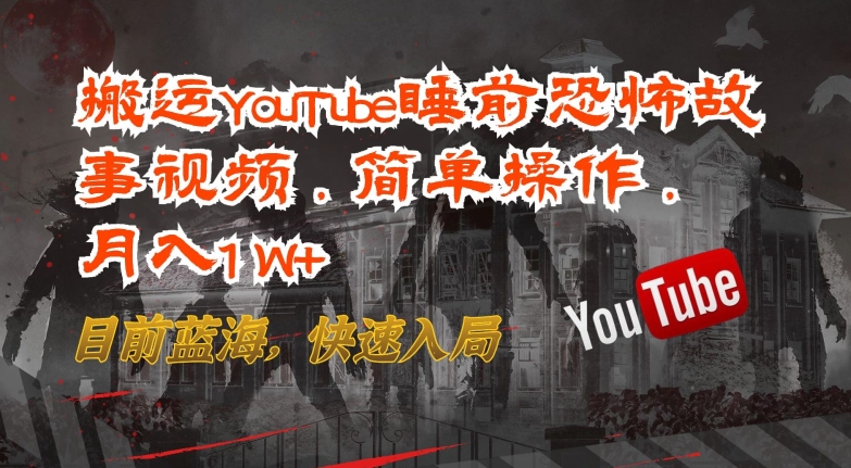 搬运YouTube睡前恐怖故事视频，简单操作，月入1W+，目前蓝海，快速入局-副创网