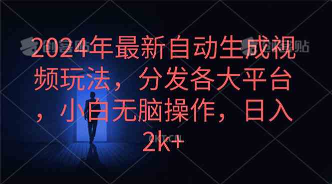 （10094期）2024年最新自动生成视频玩法，分发各大平台，小白无脑操作，日入2k+-副创网