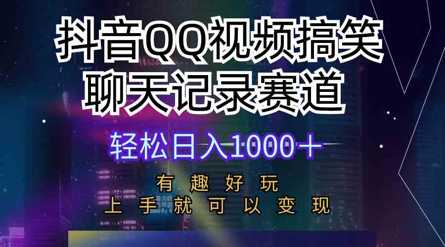 （10089期）抖音QQ视频搞笑聊天记录赛道 有趣好玩 新手上手就可以变现 轻松日入1000＋-副创网