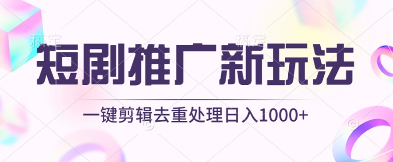 短剧推广新玩法，不剪辑，工具助力一键过原创，日入1000+-副创网