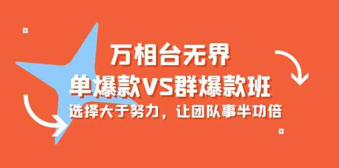 万相台无界-单爆款VS群爆款班：选择大于努力，让团队事半功倍（16节课）-副创网