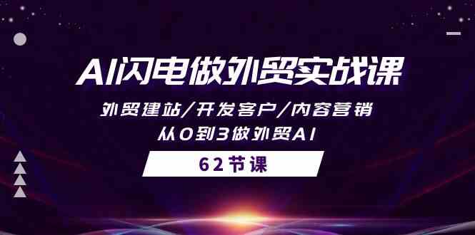 AI闪电做外贸实战课，外贸建站/开发客户/内容营销/从0到3做外贸AI（61节）-副创网