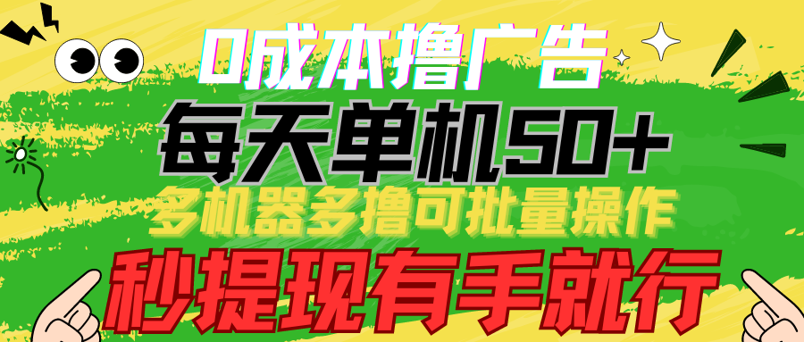 0成本撸广告 每天单机50+， 多机器多撸可批量操作，秒提现有手就行-副创网