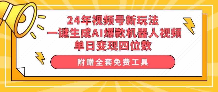 （10024期）24年视频号新玩法 一键生成AI爆款机器人视频，单日轻松变现四位数-副创网