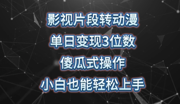 影视片段转动漫，单日变现3位数，暴力涨粉，傻瓜式操作，小白也能轻松上手-副创网