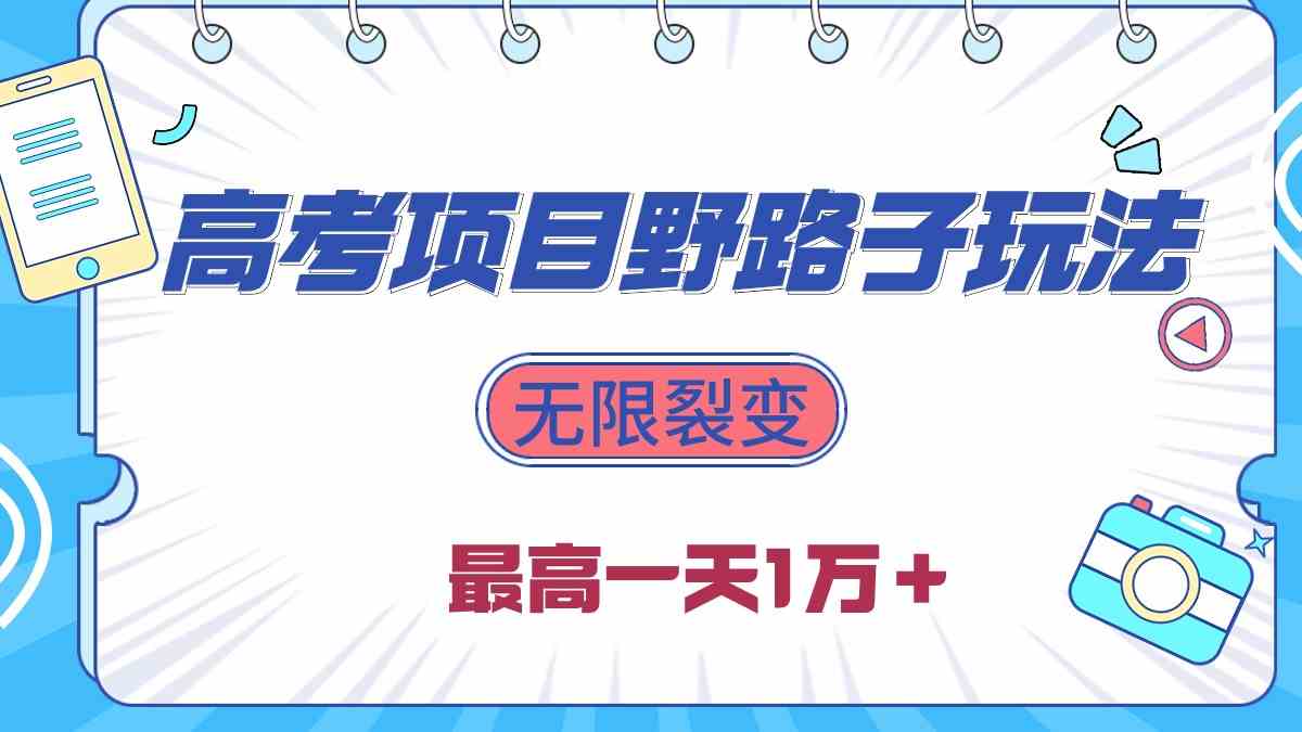 （10150期）2024高考项目野路子玩法，无限裂变，最高一天1W＋！-副创网