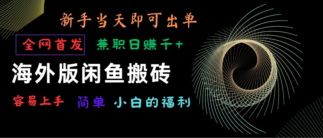 海外版闲鱼搬砖项目，全网首发，容易上手，小白当天即可出单，兼职日赚1000+-副创网