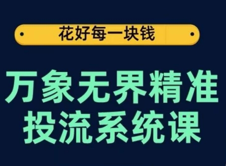 万象无界精准投流系统课，从关键词到推荐，从万象台到达摩盘，从底层原理到实操步骤-副创网