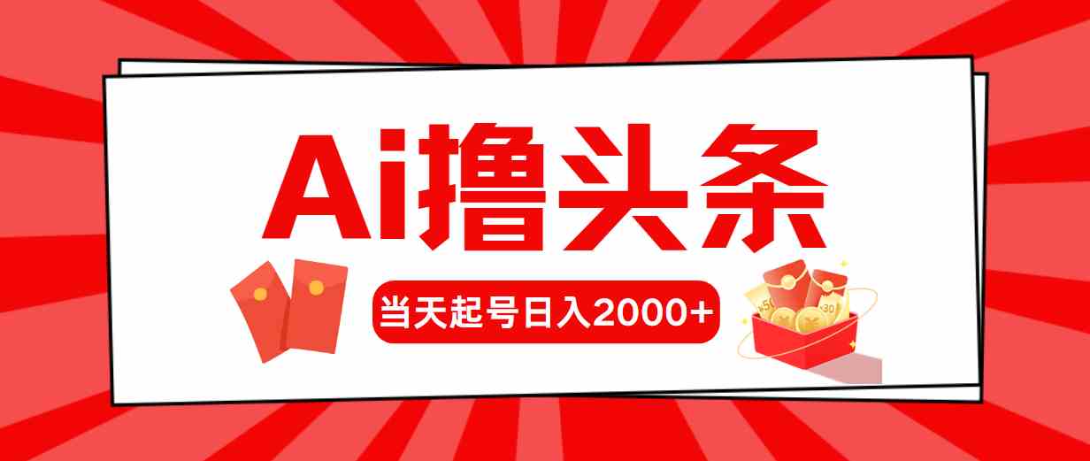 （10191期）Ai撸头条，当天起号，第二天见收益，日入2000+-副创网