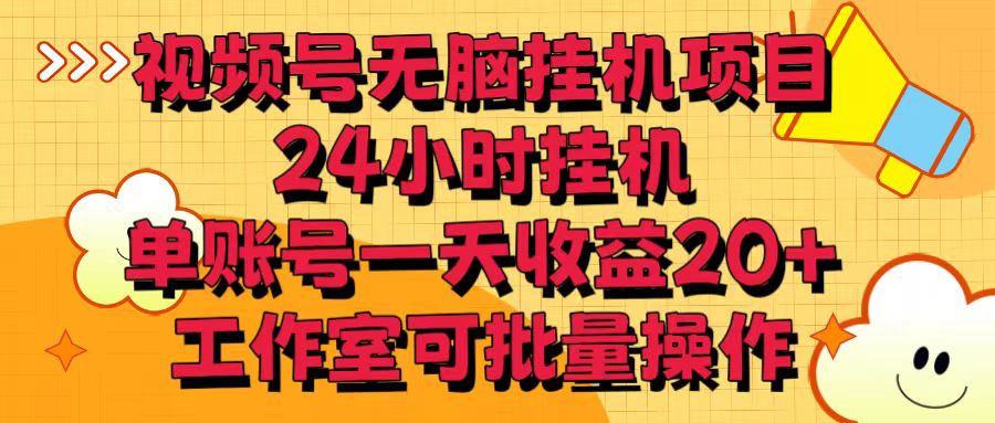 视频号无脑挂机项目，24小时挂机，单账号一天收益20＋，工作室可批量操作-副创网