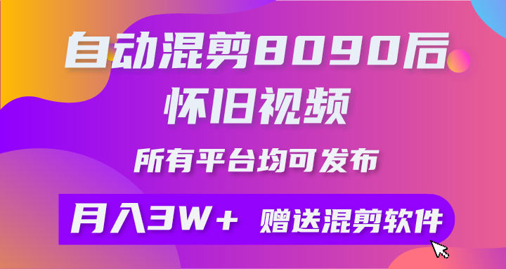 （10201期）自动混剪8090后怀旧视频，所有平台均可发布，矩阵操作月入3W+附工具+素材-副创网