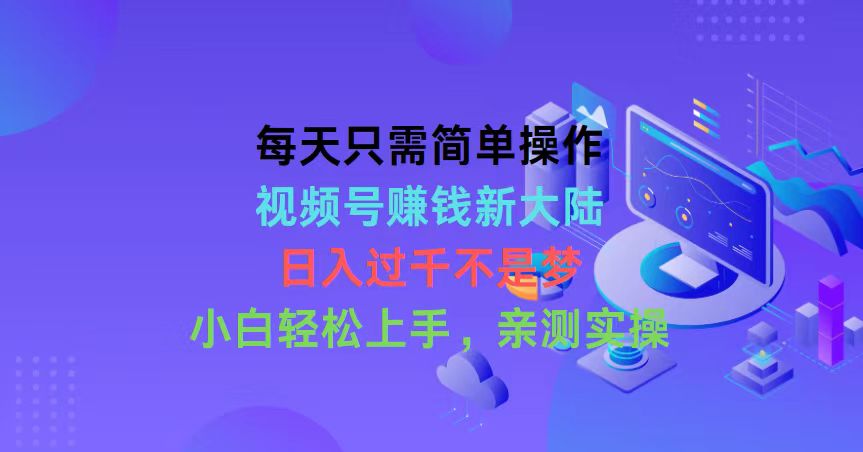 （10290期）每天只需简单操作，视频号赚钱新大陆，日入过千不是梦，小白轻松上手，…-副创网