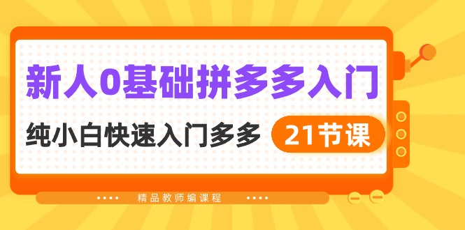 （10299期）新人0基础拼多多入门，​纯小白快速入门多多（21节课）-副创网