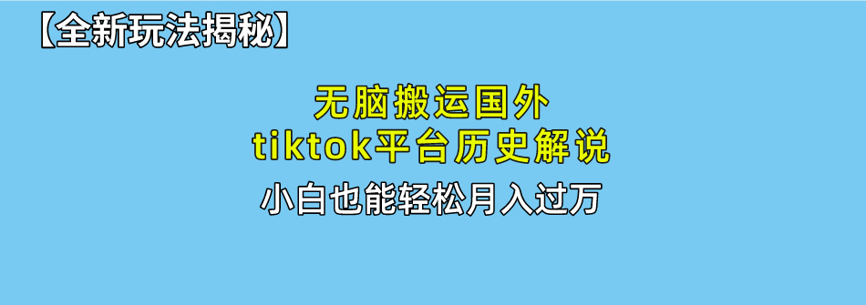 （10326期）无脑搬运国外tiktok历史解说 无需剪辑，简单操作，轻松实现月入过万-副创网