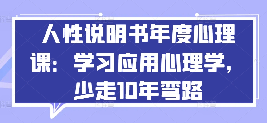 人性说明书年度心理课：学习应用心理学，少走10年弯路-副创网