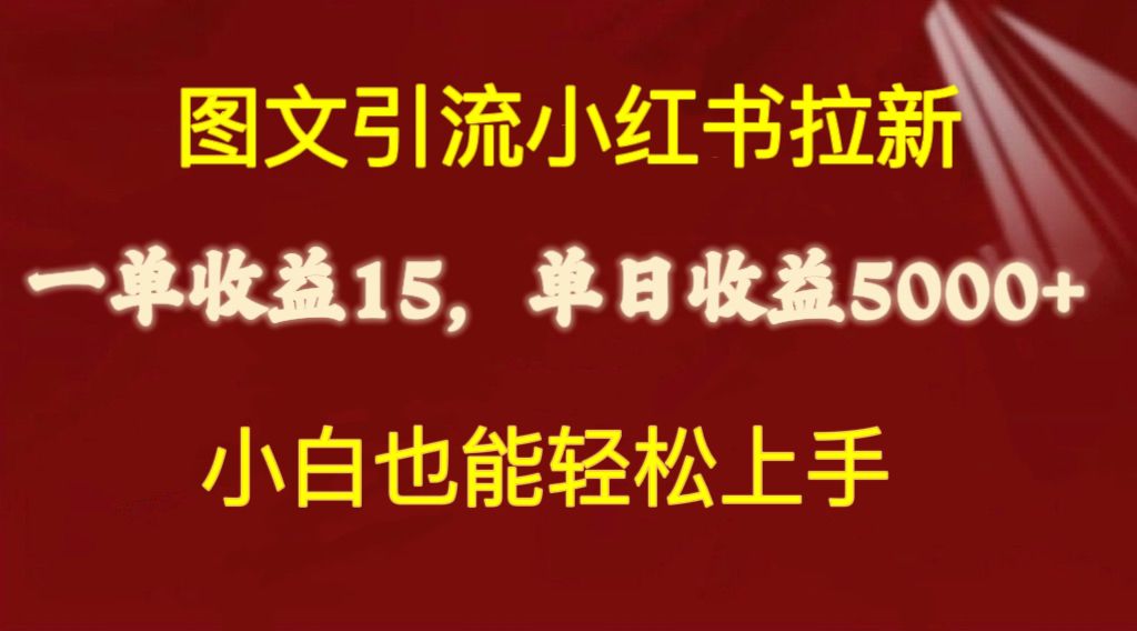 （10329期）图文引流小红书拉新一单15元，单日暴力收益5000+，小白也能轻松上手-副创网