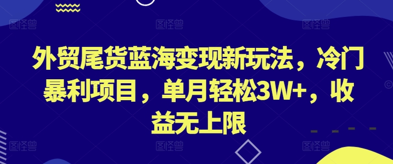 外贸尾货蓝海变现新玩法，冷门暴利项目，单月轻松3W+，收益无上限-副创网