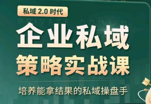 私域2.0：企业私域策略实战课，培养能拿结果的私域操盘手-副创网