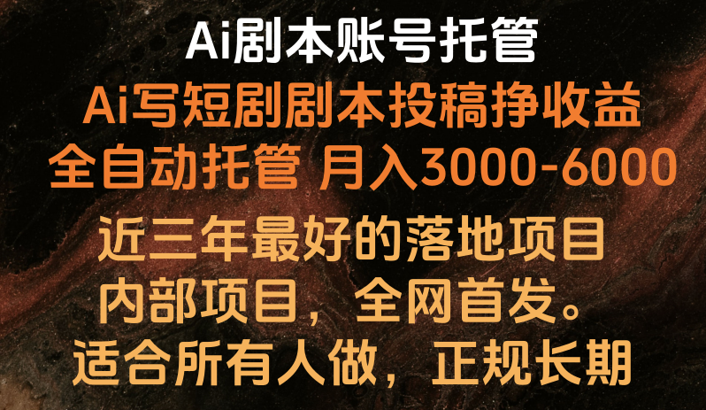 内部落地项目，全网首发，Ai剧本账号全托管，月入躺赚3000-6000，长期稳定好项目。-副创网