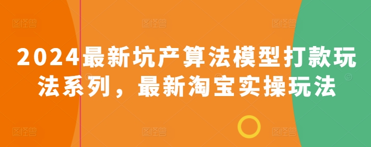 2024最新坑产算法模型打款玩法系列，最新淘宝实操玩法-副创网