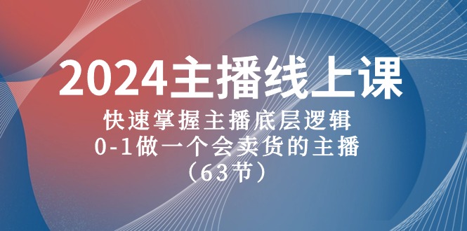 2024主播线上课，快速掌握主播底层逻辑，0-1做一个会卖货的主播（63节课）-副创网