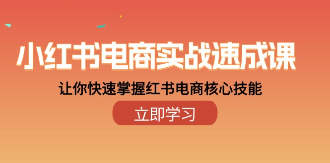 小红书电商实战速成课，让你快速掌握红书电商核心技能（28课）-副创网