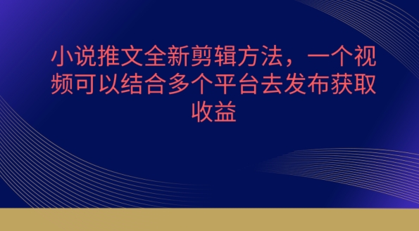 小说推文全新剪辑方法，一个视频可以结合多个平台去发布获取-副创网