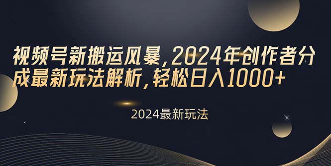 （10386期）视频号新搬运风暴，2024年创作者分成最新玩法解析，轻松日入1000+-副创网