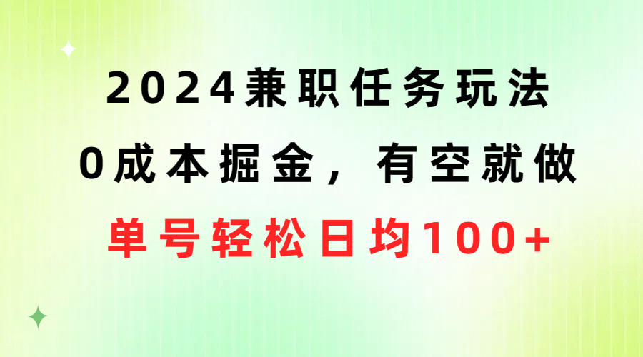 （10457期）2024兼职任务玩法 0成本掘金，有空就做 单号轻松日均100+-副创网