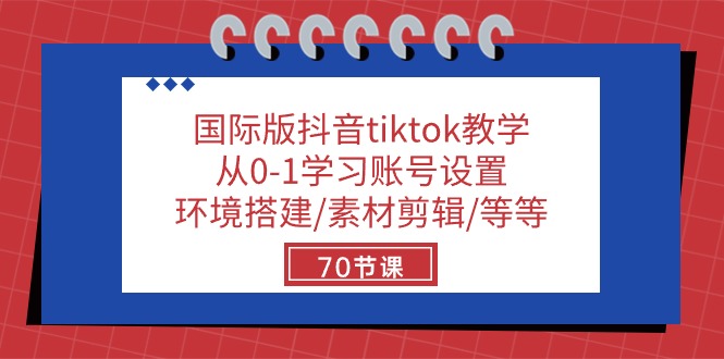 国际版抖音tiktok教学：从0-1学习账号设置/环境搭建/素材剪辑/等等/70节-副创网