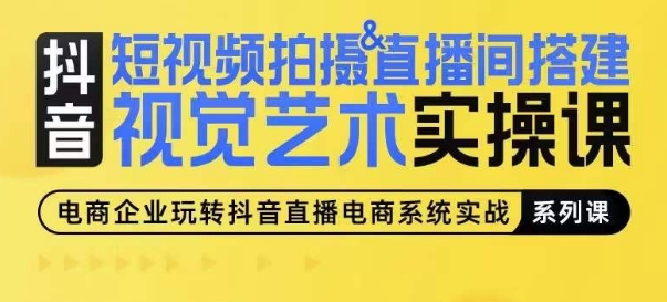 短视频拍摄&直播间搭建视觉艺术实操课，手把手场景演绎，从0-1短视频实操课-副创网