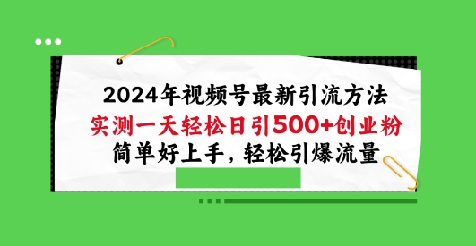 2024年视频号最新引流方法，实测一天轻松日引100+创业粉，简单好上手，轻松引爆流量-副创网