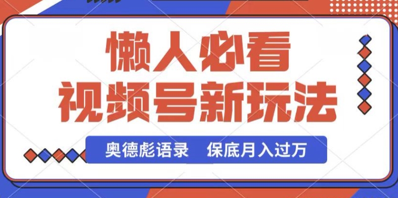 视频号新玩法，奥德彪语录，视频制作简单，流量也不错，保底月入过W-副创网