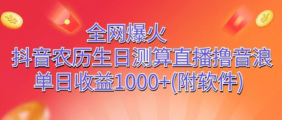 全网爆火，抖音农历生日测算直播撸音浪，单日收益1000+-副创网