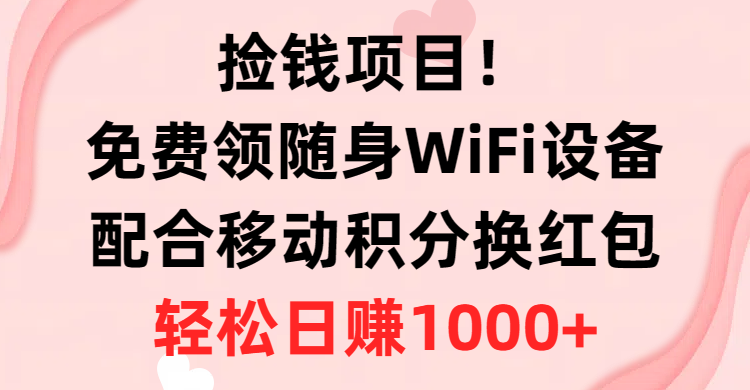 （10551期）捡钱项目！免费领随身WiFi设备+移动积分换红包，有手就行，轻松日赚1000+-副创网