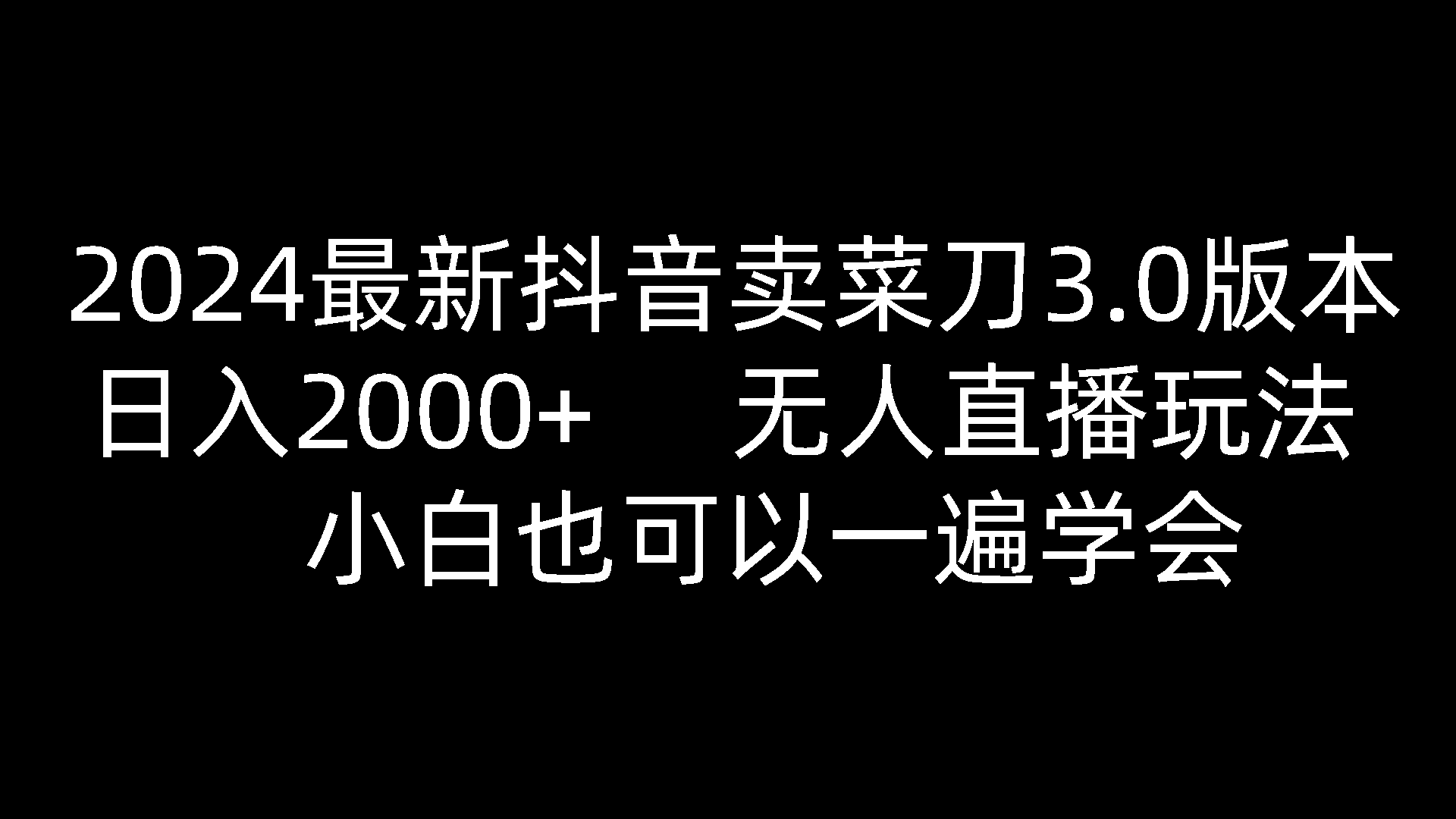 2024最新抖音卖菜刀3.0版本，日入2000+，无人直播玩法，小白也可以一遍学会-副创网