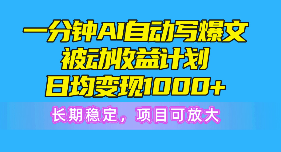 （10590期）一分钟AI爆文被动收益计划，日均变现1000+，长期稳定，项目可放大-副创网