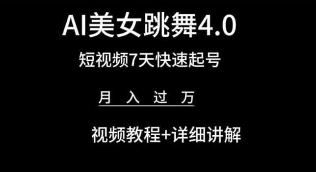 AI美女跳舞4.0，短视频7天快速起号，月入过万 视频教程+详细讲解-副创网