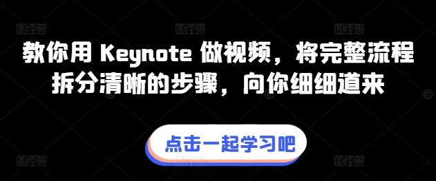 教你用 Keynote 做视频，将完整流程拆分清晰的步骤，向你细细道来-副创网