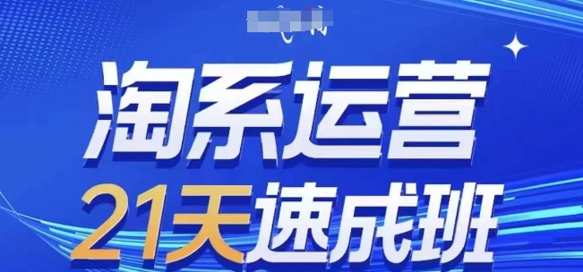 淘系运营21天速成班(更新24年5月)，0基础轻松搞定淘系运营，不做假把式-副创网