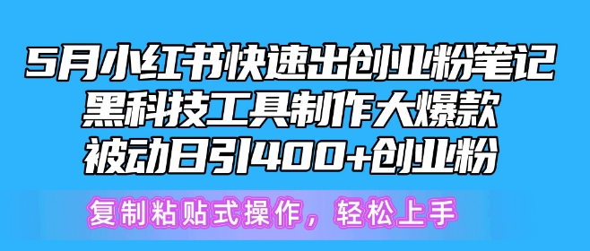 5月小红书快速出创业粉笔记，黑科技工具制作大爆款，被动日引400+创业粉-副创网