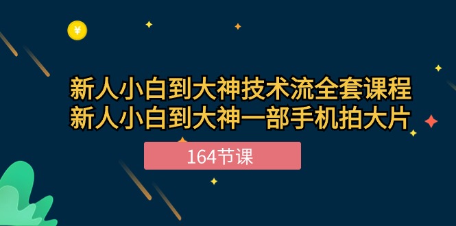 （10685期）新手小白到大神-技术流全套课程，新人小白到大神一部手机拍大片-164节课-副创网