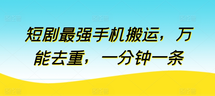 短剧最强手机搬运，万能去重，一分钟一条-副创网