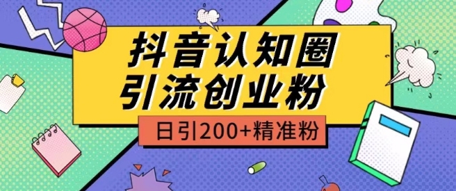 外面收费3980抖音认知圈引流创业粉玩法日引200+精准粉-副创网