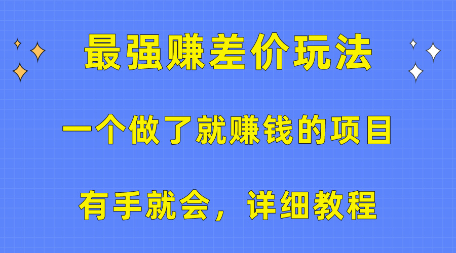 （10718期）一个做了就赚钱的项目，最强赚差价玩法，有手就会，详细教程-副创网